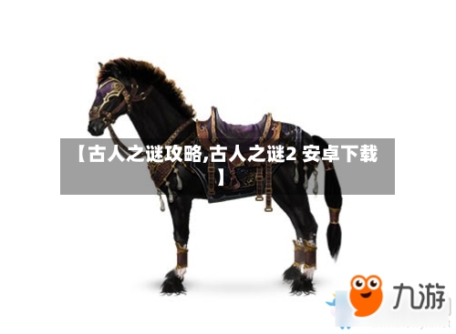 【古人之谜攻略,古人之谜2 安卓下载】