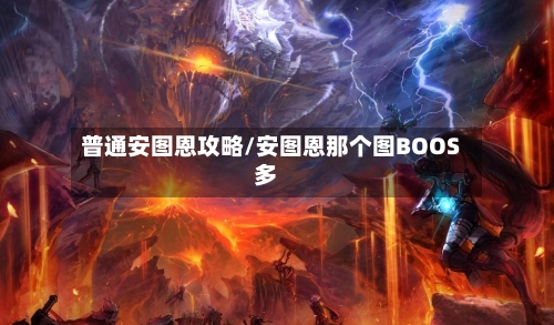 普通安图恩攻略/安图恩那个图BOOS多