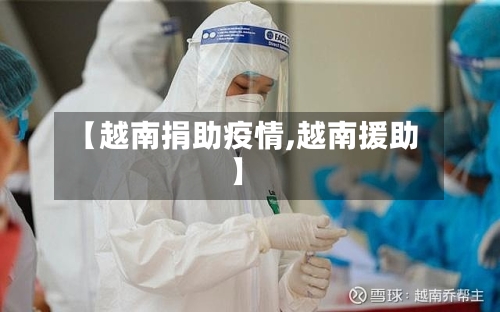 【越南捐助疫情,越南援助】-第2张图片