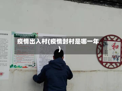 疫情出入村(疫情封村是哪一年)