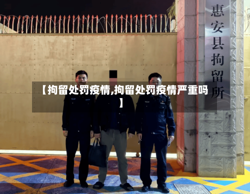 【拘留处罚疫情,拘留处罚疫情严重吗】-第2张图片