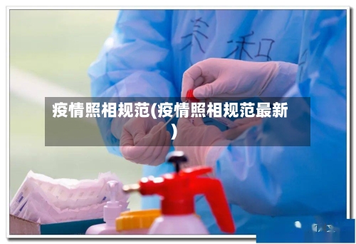 疫情照相规范(疫情照相规范最新)-第3张图片