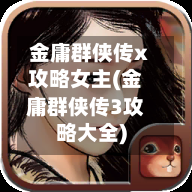 金庸群侠传x攻略女主(金庸群侠传3攻略大全)