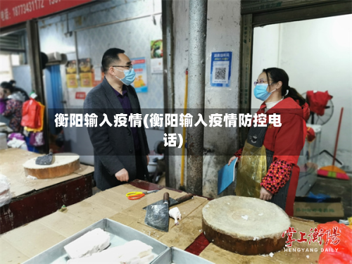 衡阳输入疫情(衡阳输入疫情防控电话)