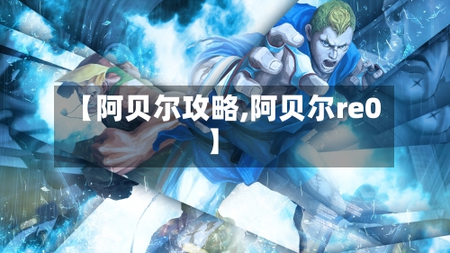【阿贝尔攻略,阿贝尔re0】-第2张图片