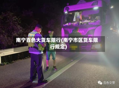 南宁百色大货车限行(南宁市区货车限行规定)