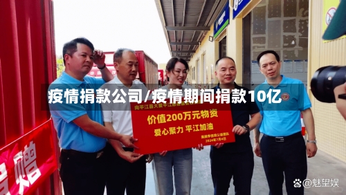 疫情捐款公司/疫情期间捐款10亿