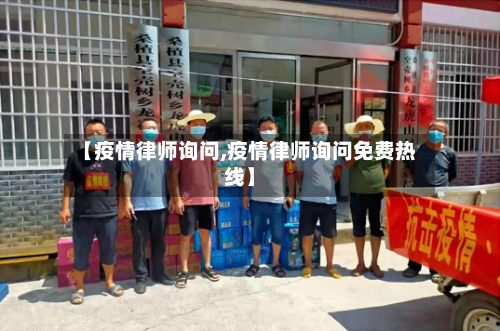 【疫情律师询问,疫情律师询问免费热线】