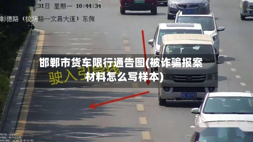 邯郸市货车限行通告图(被诈骗报案材料怎么写样本)-第2张图片
