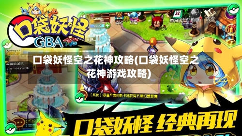 口袋妖怪空之花神攻略(口袋妖怪空之花神游戏攻略)-第2张图片