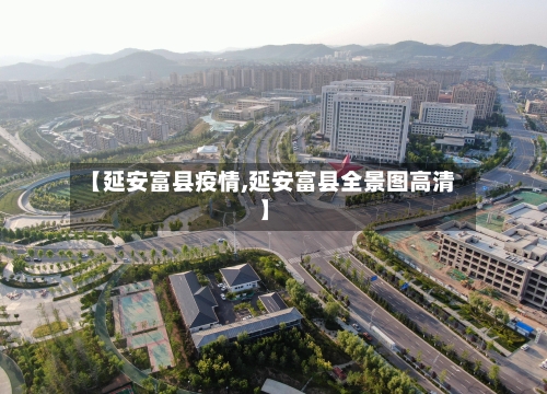 【延安富县疫情,延安富县全景图高清】