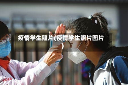 疫情学生照片(疫情学生照片图片)