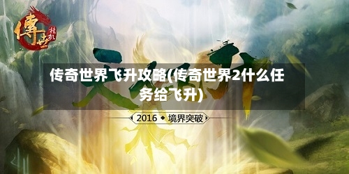 传奇世界飞升攻略(传奇世界2什么任务给飞升)