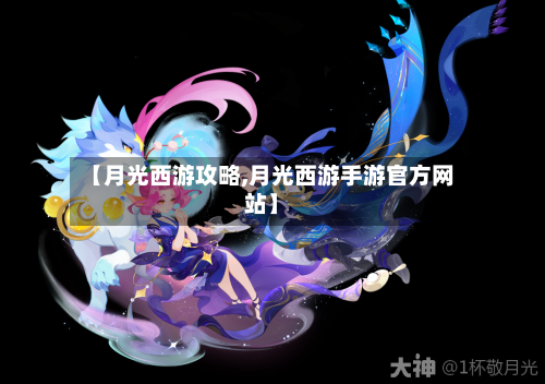 【月光西游攻略,月光西游手游官方网站】-第3张图片