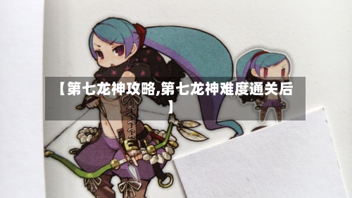 【第七龙神攻略,第七龙神难度通关后】-第2张图片