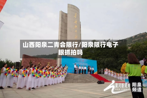 山西阳泉二青会限行/阳泉限行电子眼抓拍吗