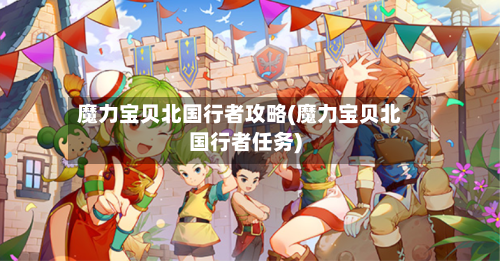 魔力宝贝北国行者攻略(魔力宝贝北国行者任务)-第2张图片