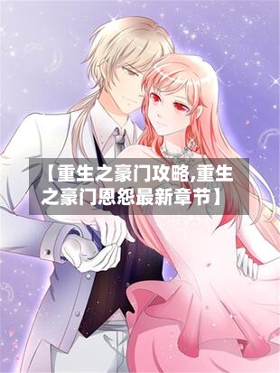 【重生之豪门攻略,重生之豪门恩怨最新章节】