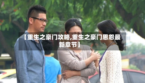 【重生之豪门攻略,重生之豪门恩怨最新章节】-第2张图片