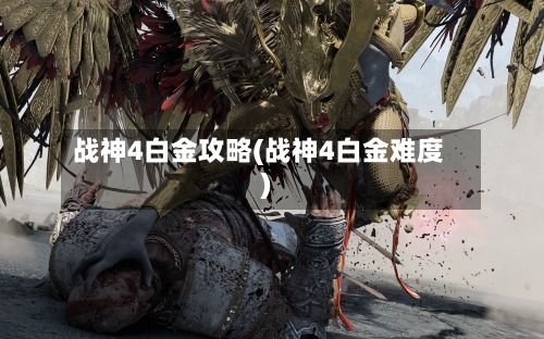 战神4白金攻略(战神4白金难度)-第3张图片