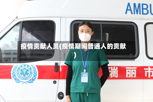 疫情贡献人员(疫情期间普通人的贡献)