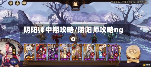 阴阳师中期攻略/阴阳师攻略ngo