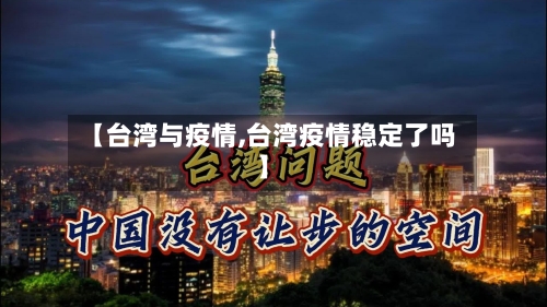 【台湾与疫情,台湾疫情稳定了吗】-第3张图片