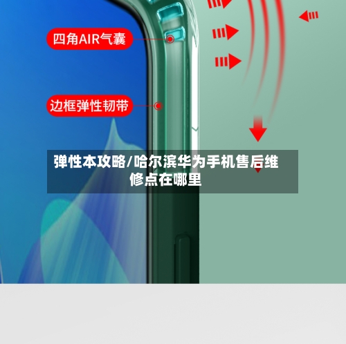 弹性本攻略/哈尔滨华为手机售后维修点在哪里-第3张图片
