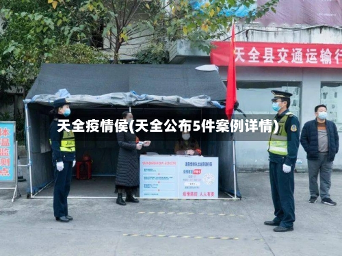 天全疫情侯(天全公布5件案例详情)