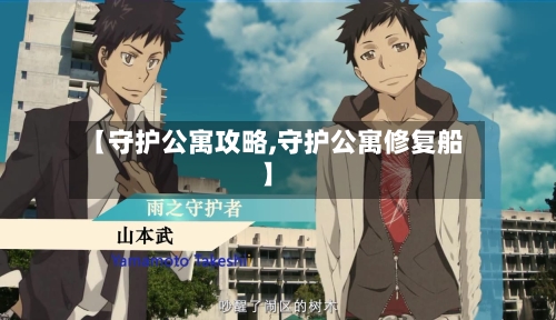 【守护公寓攻略,守护公寓修复船】-第2张图片