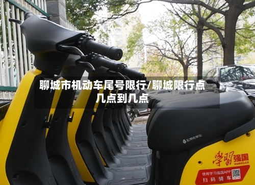 聊城市机动车尾号限行/聊城限行点几点到几点