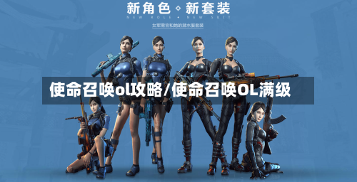 使命召唤ol攻略/使命召唤OL满级-第3张图片