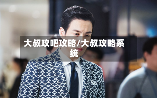大叔攻吧攻略/大叔攻略系统-第2张图片