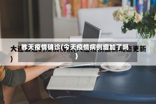 昨天疫情确诊(今天疫情病例增加了吗)