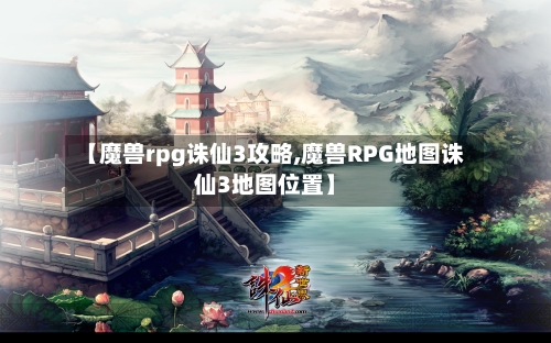 【魔兽rpg诛仙3攻略,魔兽RPG地图诛仙3地图位置】-第2张图片