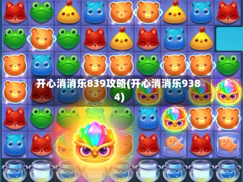 开心消消乐839攻略(开心消消乐9384)-第2张图片