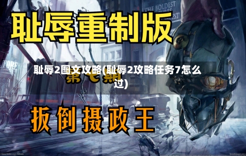 耻辱2图文攻略(耻辱2攻略任务7怎么过)